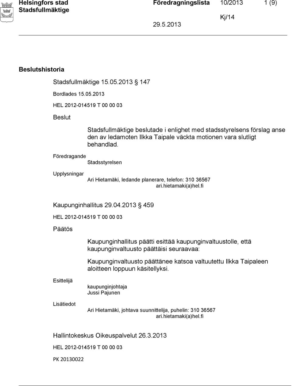 Föredragande Stadsstyrelsen Upplysningar Ari Hietamäki, ledande planerare, telefon: 310 36567 ari.hietamaki(a)hel.fi Kaupunginhallitus 29.04.