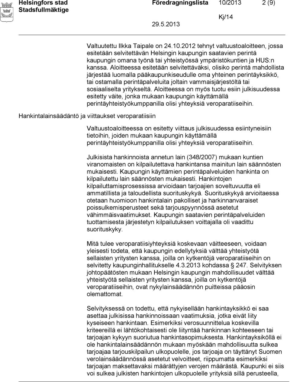 2012 tehnyt valtuustoaloitteen, jossa esitetään selvitettävän Helsingin kaupungin saatavien perintä kaupungin omana työnä tai yhteistyössä ympäristökuntien ja HUS:n kanssa.