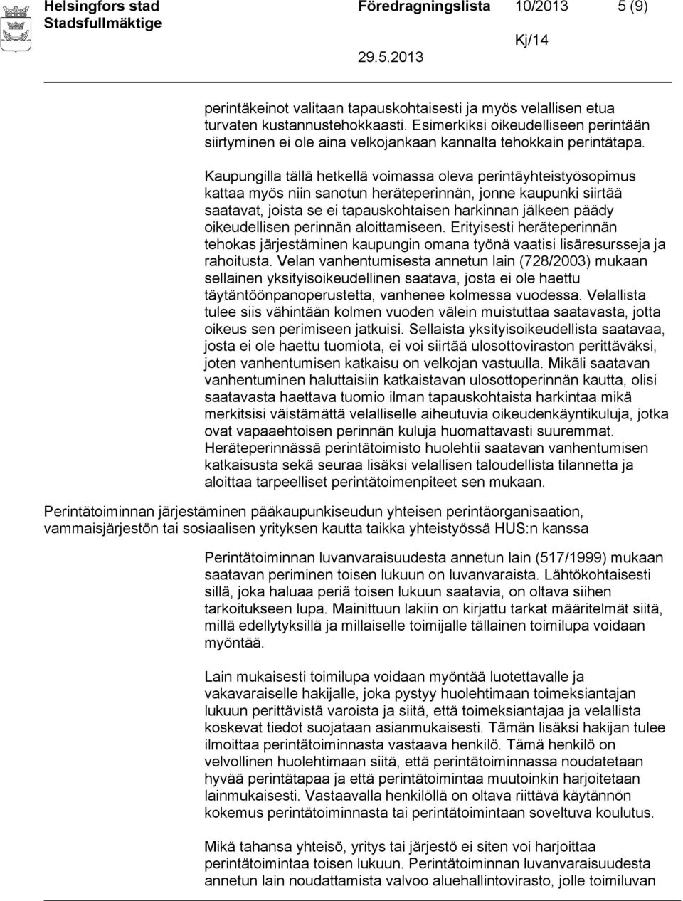 Kaupungilla tällä hetkellä voimassa oleva perintäyhteistyösopimus kattaa myös niin sanotun heräteperinnän, jonne kaupunki siirtää saatavat, joista se ei tapauskohtaisen harkinnan jälkeen päädy