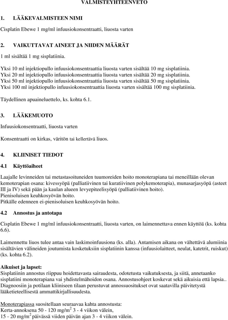 Yksi 50 ml injektiopullo infuusiokonsentraattia liuosta varten sisältää 50 mg sisplatiinia. Yksi 100 ml injektiopullo infuusiokonsentraattia liuosta varten sisältää 100 mg sisplatiinia.