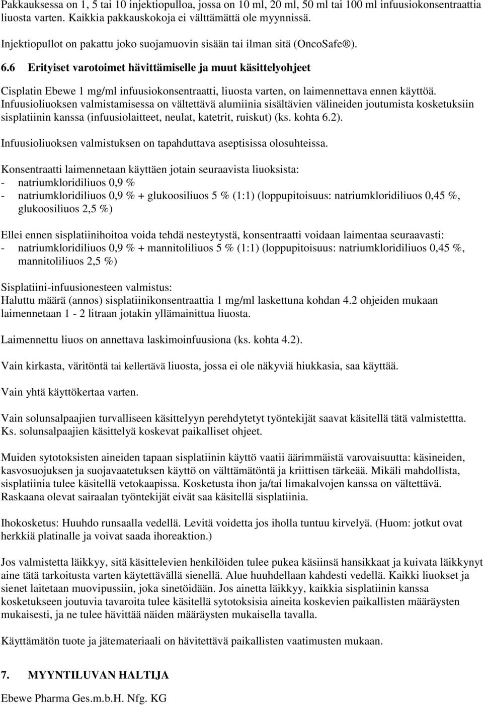 6 Erityiset varotoimet hävittämiselle ja muut käsittelyohjeet Cisplatin Ebewe 1 mg/ml infuusiokonsentraatti, liuosta varten, on laimennettava ennen käyttöä.