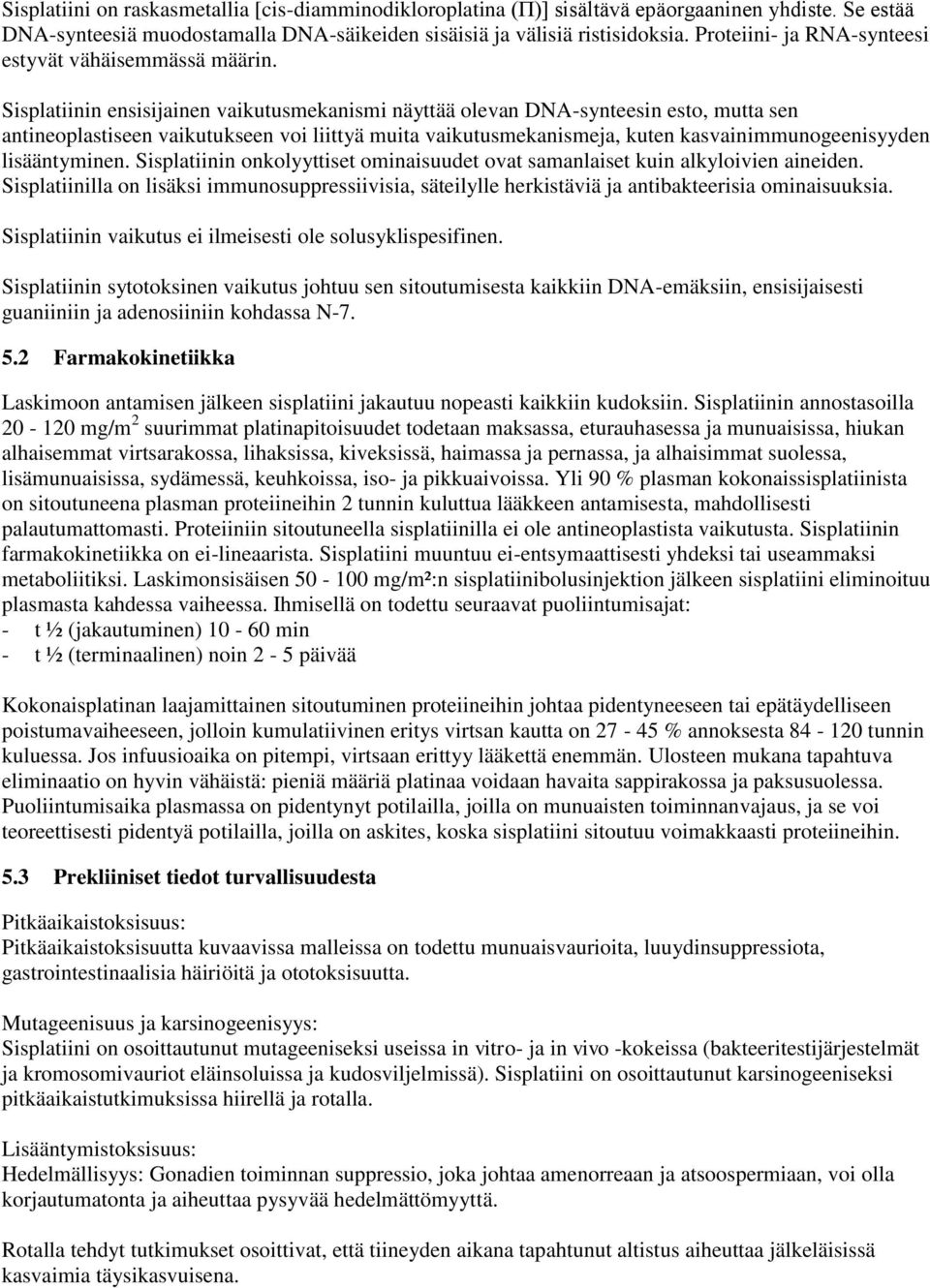 Sisplatiinin ensisijainen vaikutusmekanismi näyttää olevan DNA-synteesin esto, mutta sen antineoplastiseen vaikutukseen voi liittyä muita vaikutusmekanismeja, kuten kasvainimmunogeenisyyden