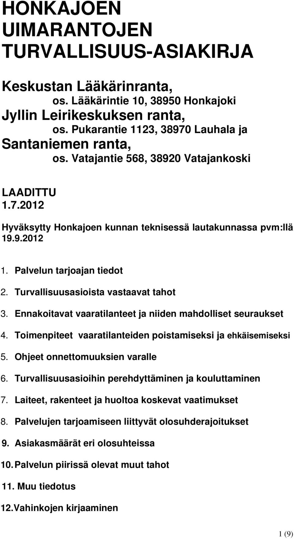 Ennakoitavat vaaratilanteet ja niiden mahdolliset seuraukset 4. Toimenpiteet vaaratilanteiden poistamiseksi ja ehkäisemiseksi 5. Ohjeet onnettomuuksien varalle 6.