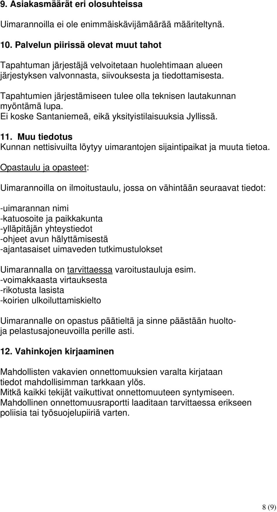 Tapahtumien järjestämiseen tulee olla teknisen lautakunnan myöntämä lupa. Ei koske Santaniemeä, eikä yksityistilaisuuksia Jyllissä. 11.