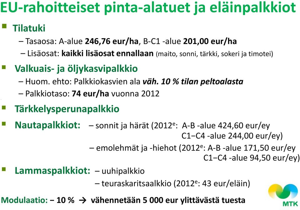 10 % tilan peltoalasta Palkkiotaso: 74 eur/ha vuonna 2012 Tärkkelysperunapalkkio Nautapalkkiot: sonnit ja härät (2012 e : A-B -alue 424,60 eur/ey C1 C4 -alue