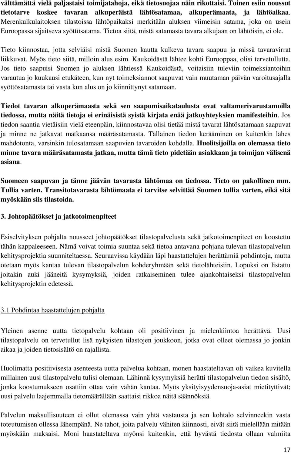 Tieto kiinnostaa, jotta selviäisi mistä Suomen kautta kulkeva tavara saapuu ja missä tavaravirrat liikkuvat. Myös tieto siitä, milloin alus esim.