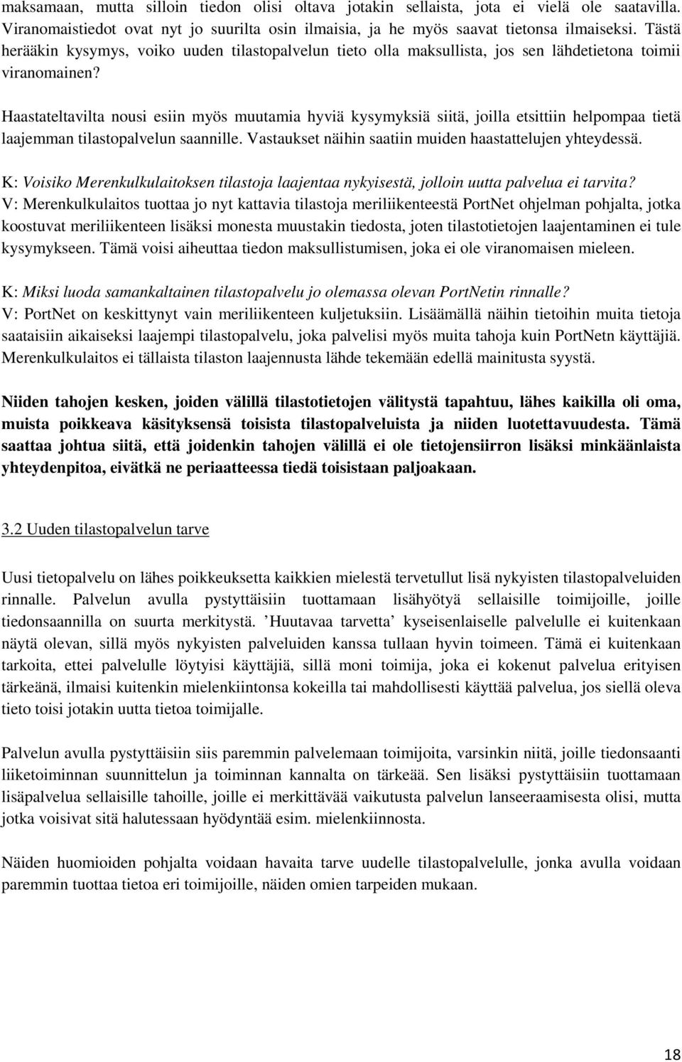 Haastateltavilta nousi esiin myös muutamia hyviä kysymyksiä siitä, joilla etsittiin helpompaa tietä laajemman tilastopalvelun saannille. Vastaukset näihin saatiin muiden haastattelujen yhteydessä.