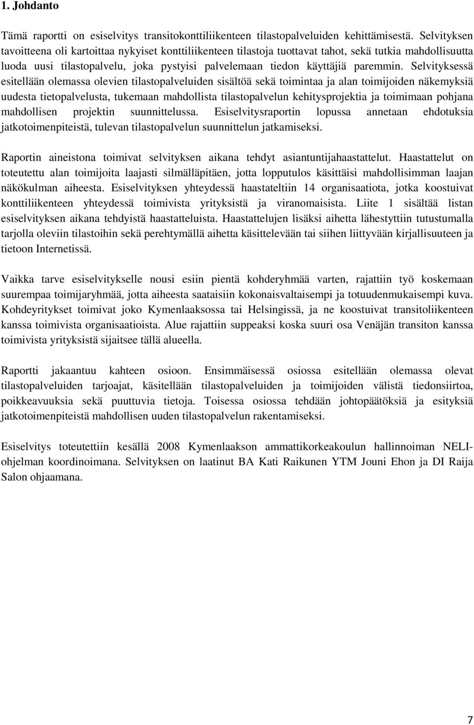 Selvityksessä esitellään olemassa olevien tilastopalveluiden sisältöä sekä toimintaa ja alan toimijoiden näkemyksiä uudesta tietopalvelusta, tukemaan mahdollista tilastopalvelun kehitysprojektia ja