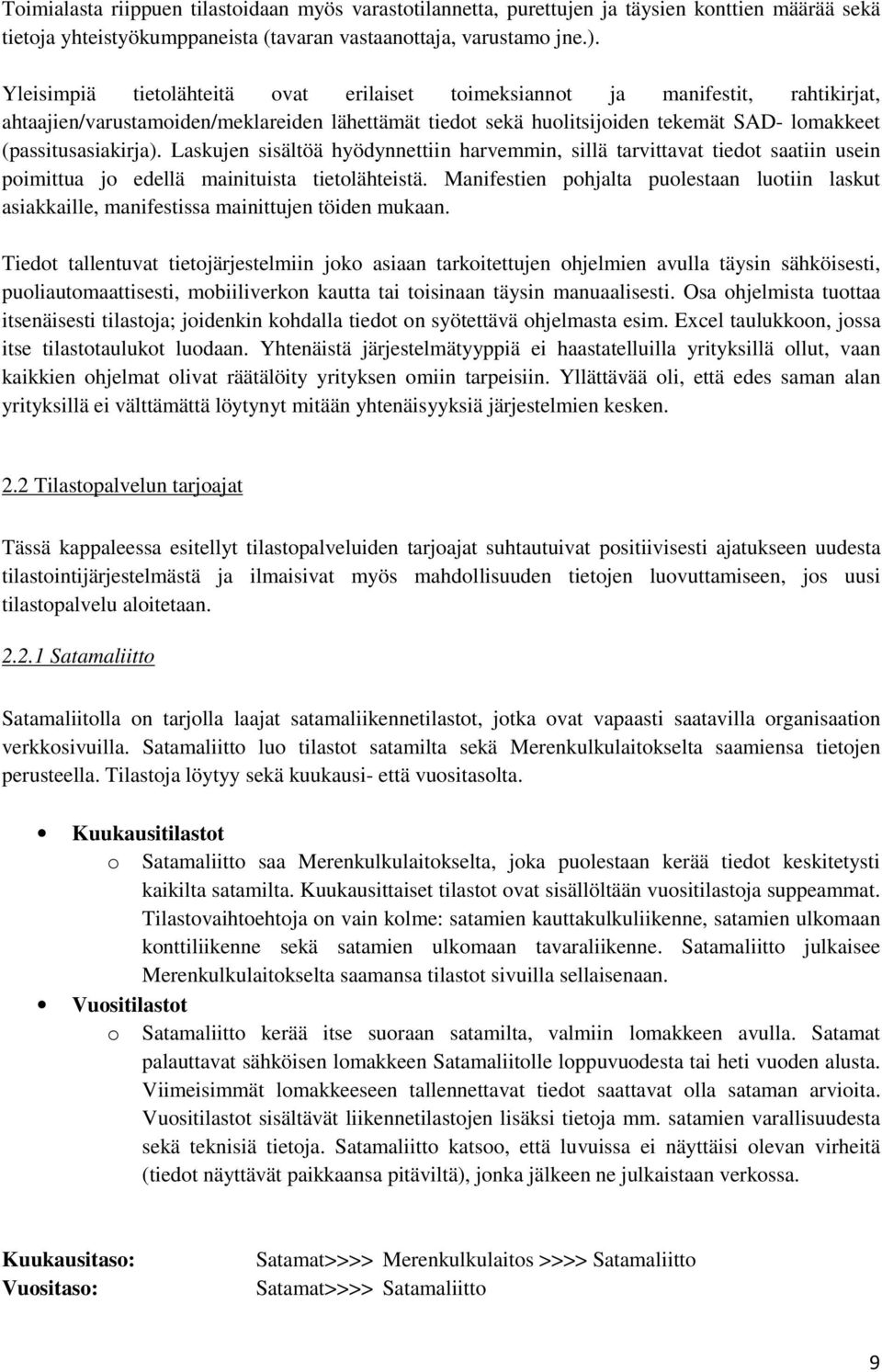 Laskujen sisältöä hyödynnettiin harvemmin, sillä tarvittavat tiedot saatiin usein poimittua jo edellä mainituista tietolähteistä.