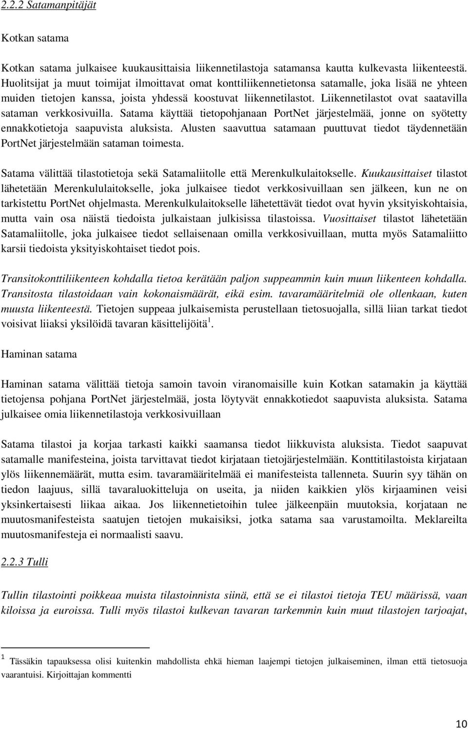 Liikennetilastot ovat saatavilla sataman verkkosivuilla. Satama käyttää tietopohjanaan PortNet järjestelmää, jonne on syötetty ennakkotietoja saapuvista aluksista.