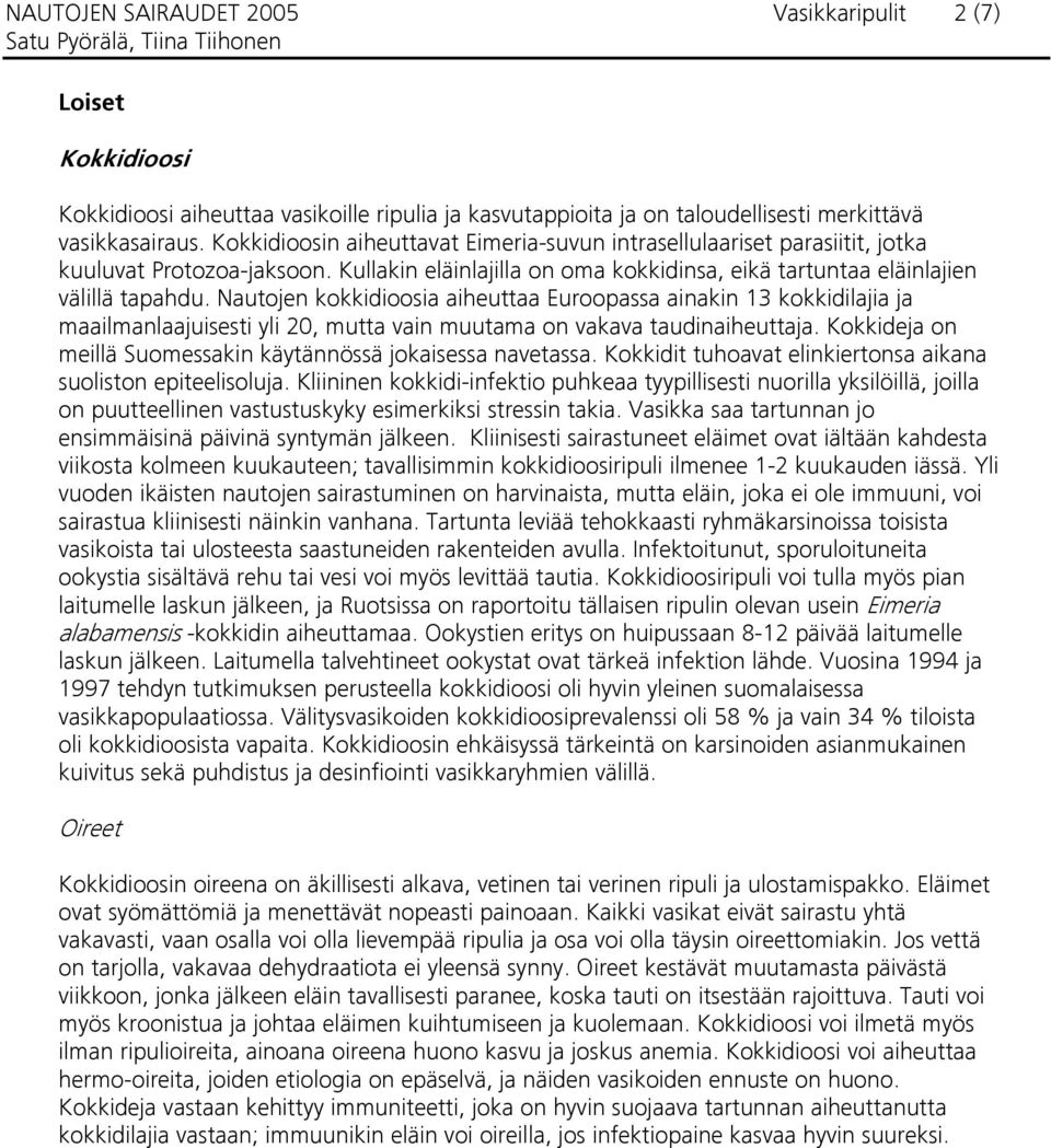 Nautojen kokkidioosia aiheuttaa Euroopassa ainakin 13 kokkidilajia ja maailmanlaajuisesti yli 20, mutta vain muutama on vakava taudinaiheuttaja.