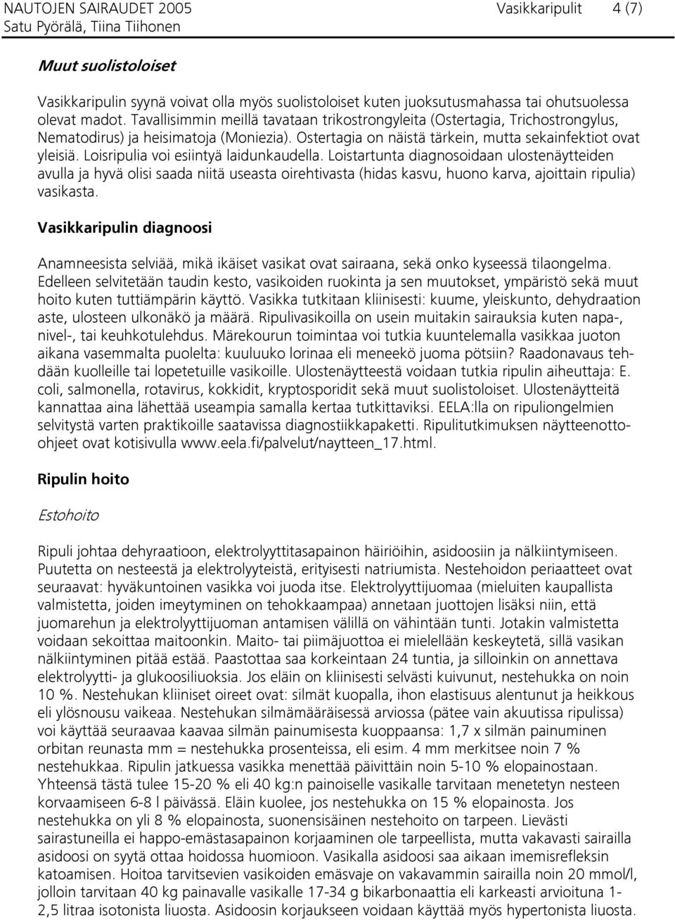 Loisripulia voi esiintyä laidunkaudella. Loistartunta diagnosoidaan ulostenäytteiden avulla ja hyvä olisi saada niitä useasta oirehtivasta (hidas kasvu, huono karva, ajoittain ripulia) vasikasta.