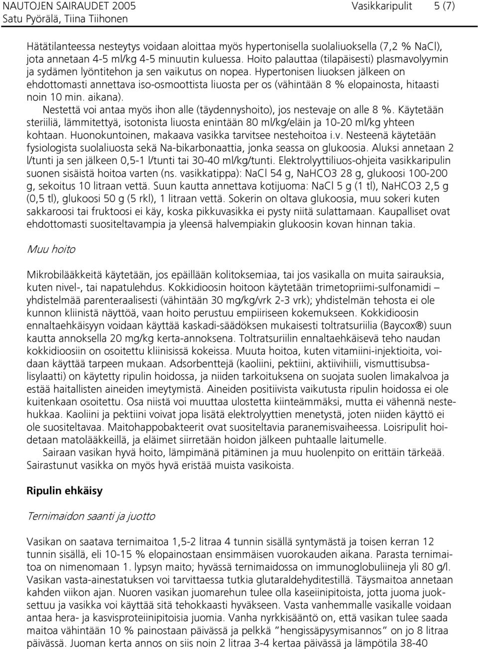 Hypertonisen liuoksen jälkeen on ehdottomasti annettava iso-osmoottista liuosta per os (vähintään 8 % elopainosta, hitaasti noin 10 min. aikana).