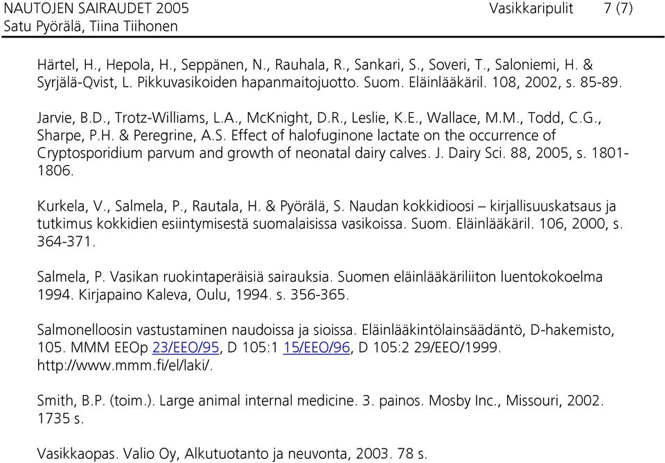 arpe, P.H. & Peregrine, A.S. Effect of halofuginone lactate on the occurrence of Cryptosporidium parvum and growth of neonatal dairy calves. J. Dairy Sci. 88, 2005, s. 1801-1806. Kurkela, V.