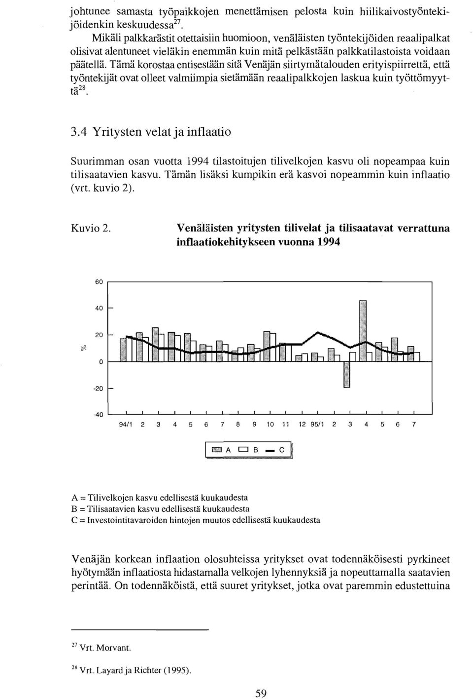 Tama korostaa entisestaan sita Venajan siirtymatalouden erityispiirretta, etta tyontekijat ovat oueet valmiimpia sietamaan reaalipalkkojen laskua kuin tyottomyytt a 28. 3.