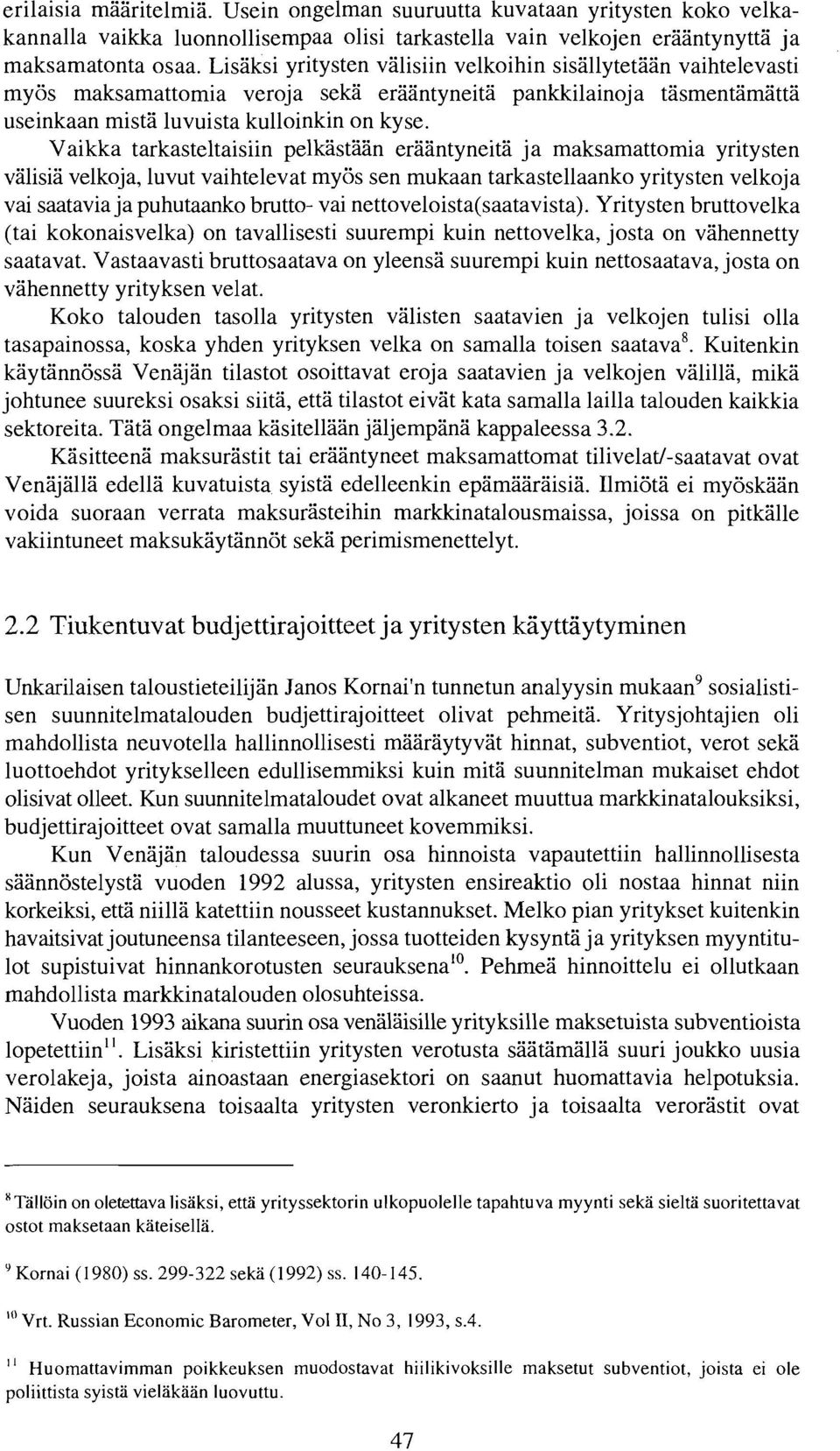 Vaikka tarkasteltaisiin pelkastaan eraantyneita ja maksamattomia yritysten valisia velkoja, luvut vaihtelevat myos sen mukaan tarkastellaanko yritysten velkoja vai saataviaja puhutaanko brutto- vai