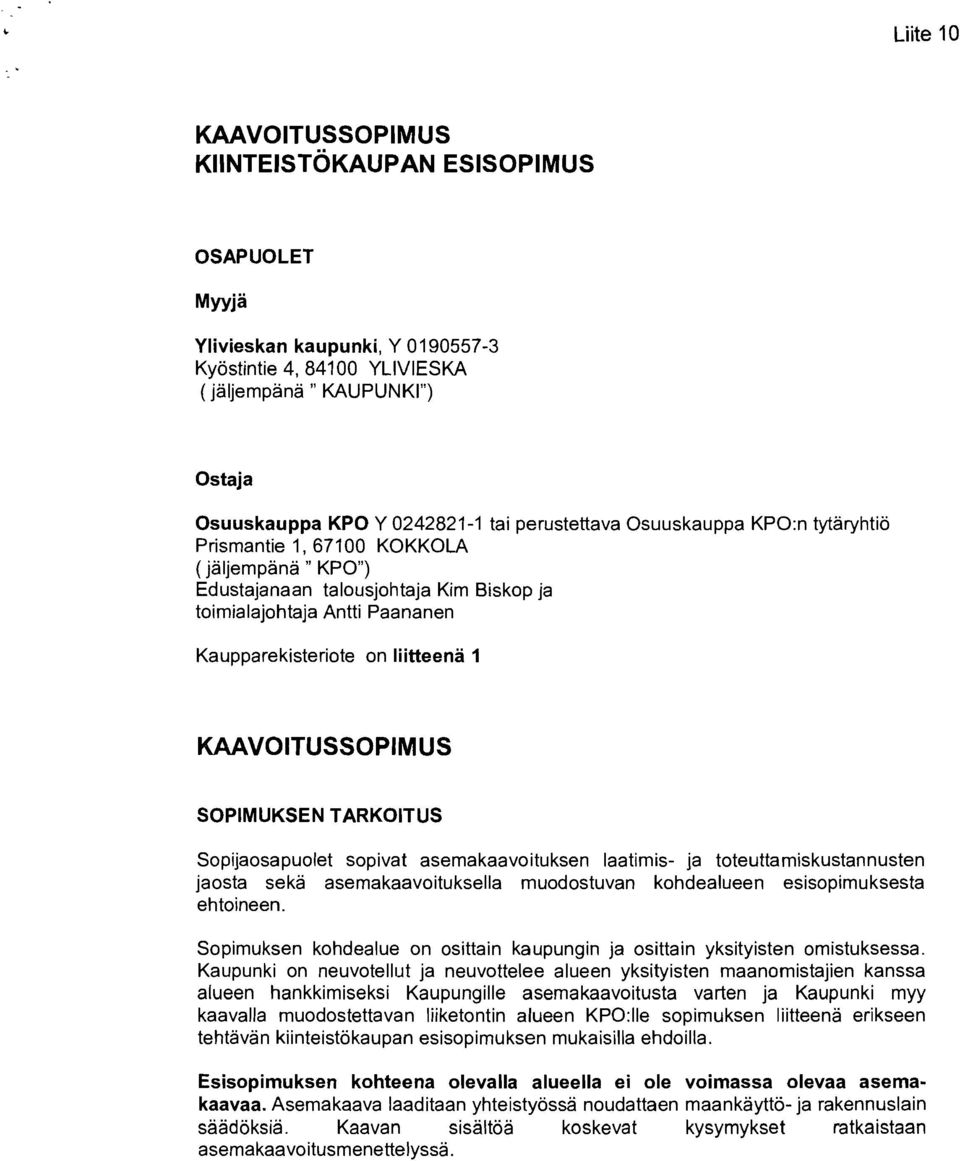 KAAVOITUSSOPIMUS SOPIMUKSEN TARKOITUS Sopijaosapuolet sopivat asemakaavoituksen laatimis- ja toteuttamiskustannusten jaosta sekä asemakaavoituksella muodostuvan kohdealueen esisopimuksesta ehtoineen.