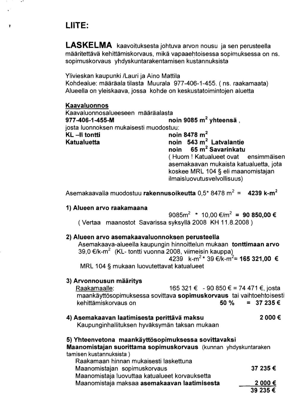 raakamaata) Alueella on yleiskaava, jossa kohde on keskustatoimintojen aluetta Kaavaluonnos Kaavaluonnosalueeseen maaraalasta 977-406-1-455-M noin 9085 m2 yhteensä, josta luonnoksen mukaisesti