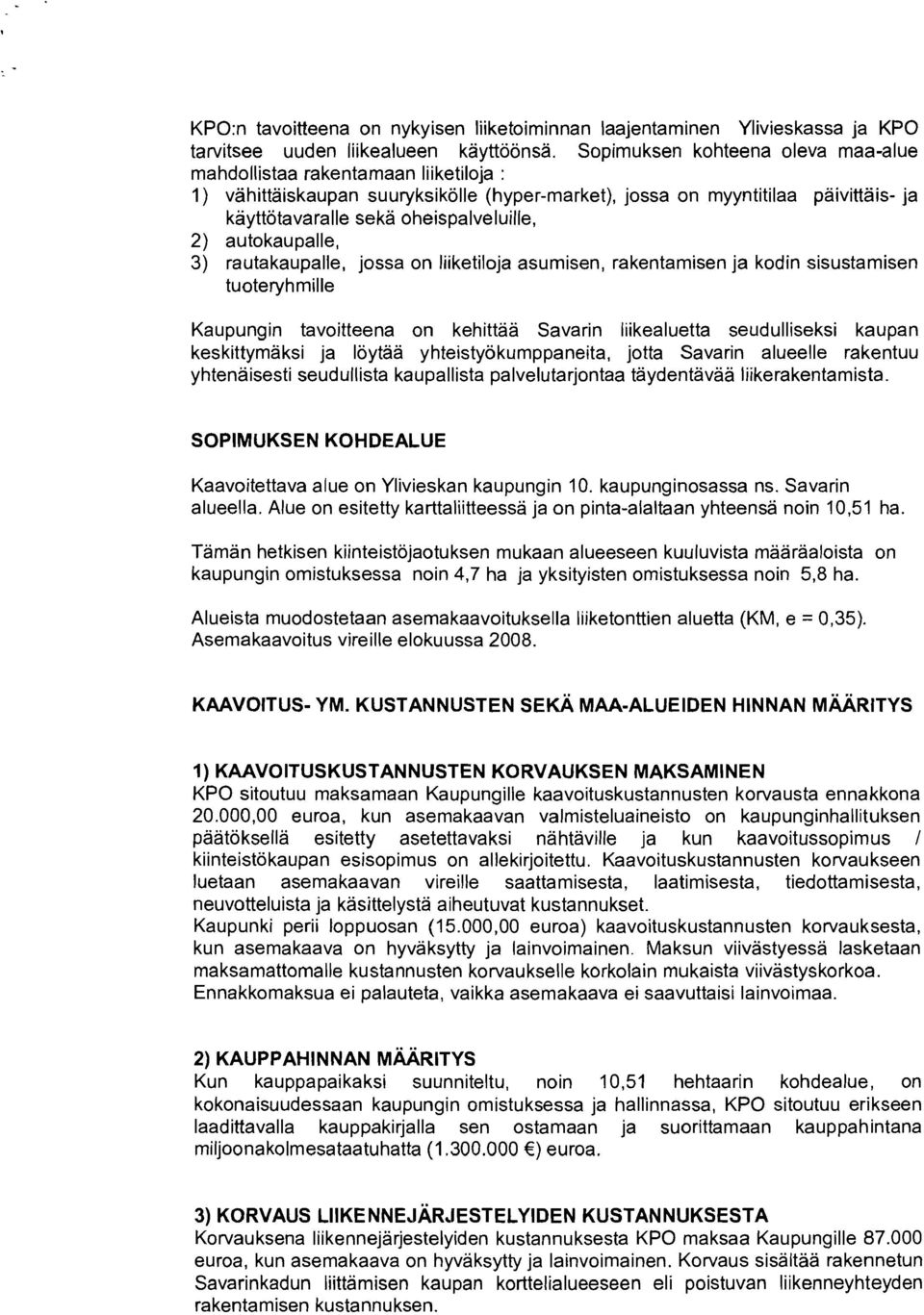 2) autokaupalle, 3) rautakaupalle, jossa on liiketiloja asumisen, rakentamisen ja kodin sisustamisen tuoteryhmille Kaupungin tavoitteena on kehittää Savarin liikealuetta seudulliseksi kaupan