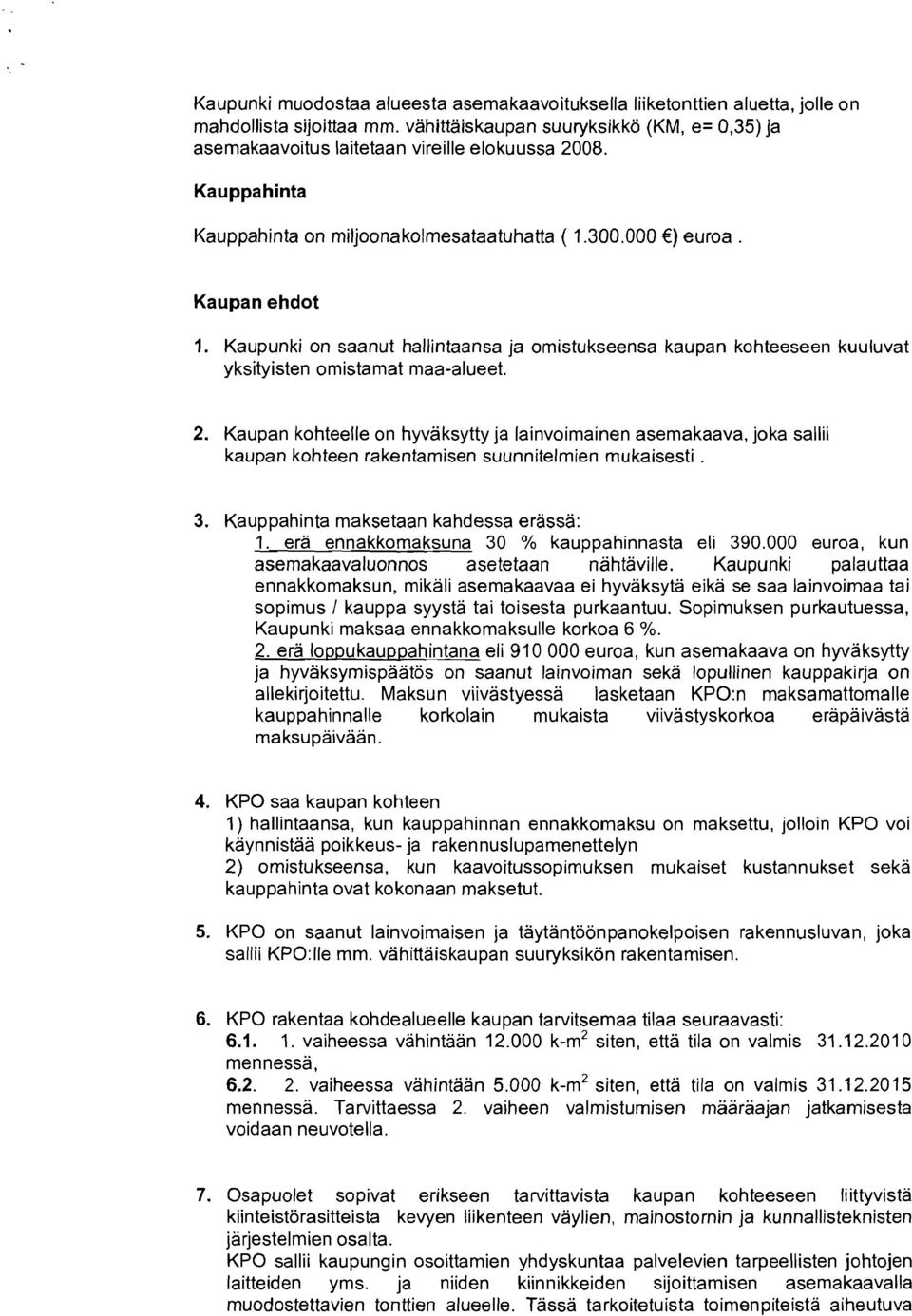 2. Kaupan kohteelle on hyvaksytty ja lainvoimainen asemakaava, joka sallii kaupan kohteen rakentamisen suunnitelmien mukaisesti. 3. Kauppahinta maksetaan kahdessa erässä: 1.