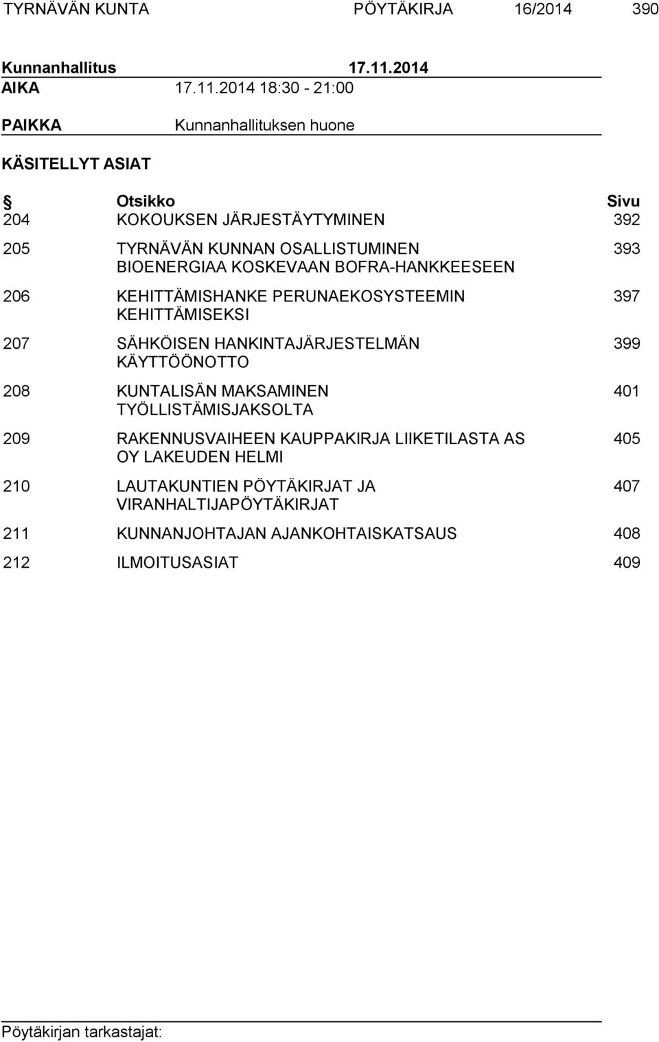 2014 18:30-21:00 PAIKKA Kunnanhallituksen huone KÄSITELLYT ASIAT Otsikko Sivu 204 KOKOUKSEN JÄRJESTÄYTYMINEN 392 205 TYRNÄVÄN KUNNAN OSALLISTUMINEN