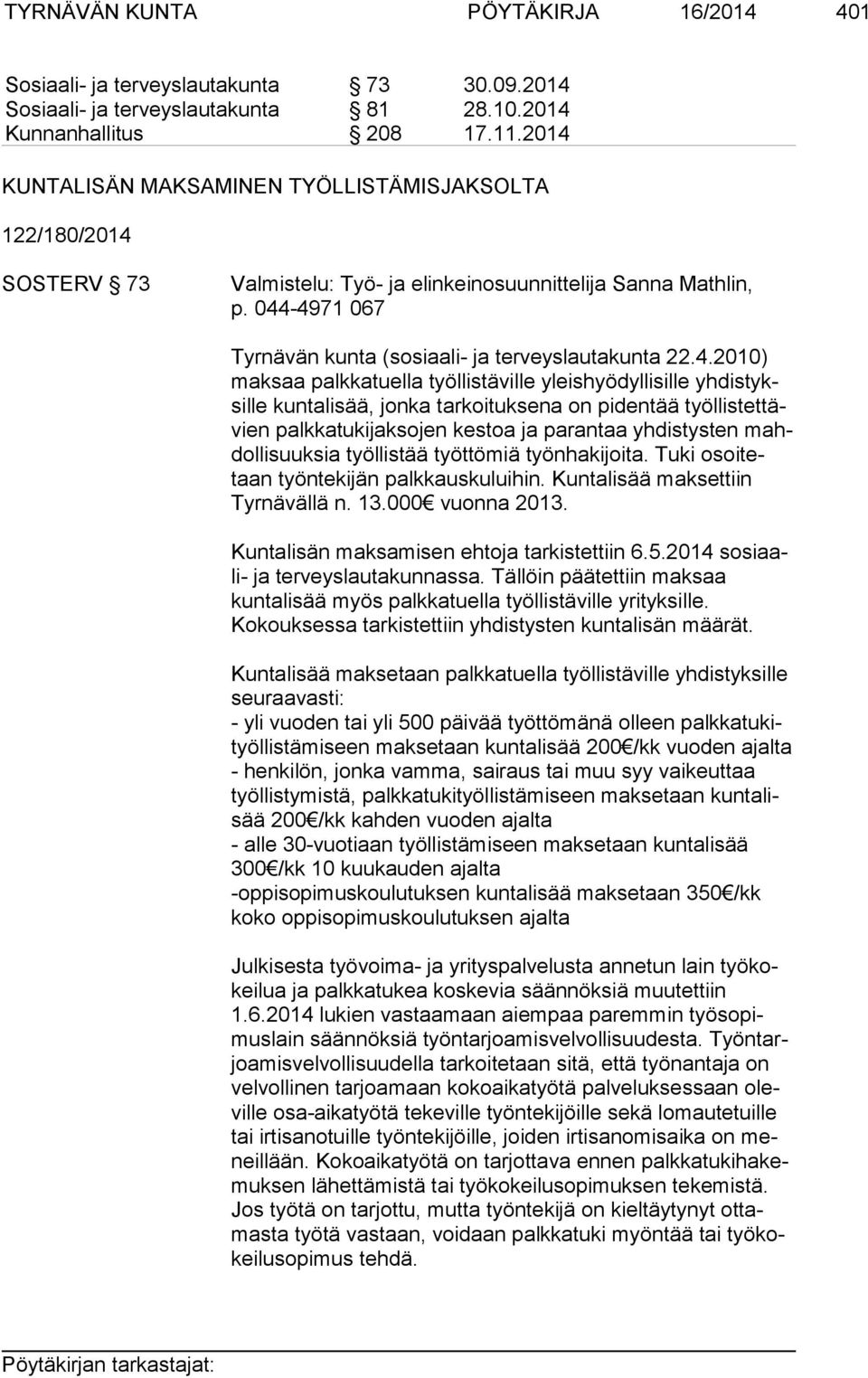 22.4.2010) mak saa palkkatuella työllistäville yleishyödyllisille yh dis tyksil le kuntalisää, jonka tarkoituksena on pidentää työl lis tet tävien palkkatukijaksojen kestoa ja parantaa yhdistysten