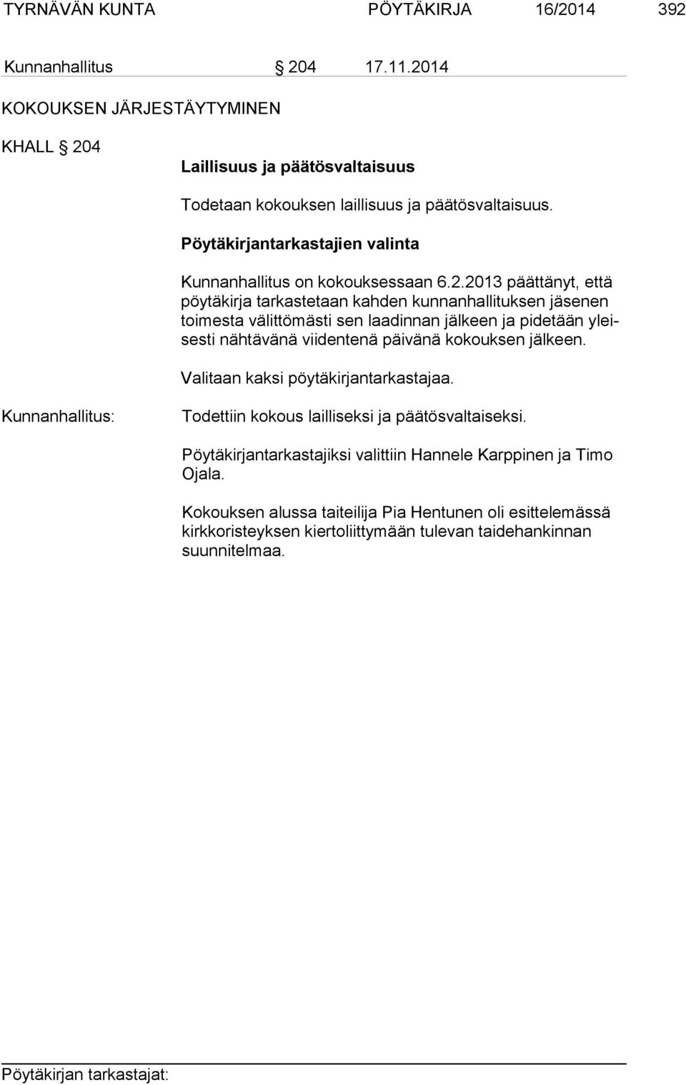 2013 päät tä nyt, et tä pöy tä kir ja tarkastetaan kahden kunnanhalli tuksen jäse nen toi mes ta välittömästi sen laadinnan jälkeen ja pide tään yleisesti näh tävänä viidentenä päivänä kokouk