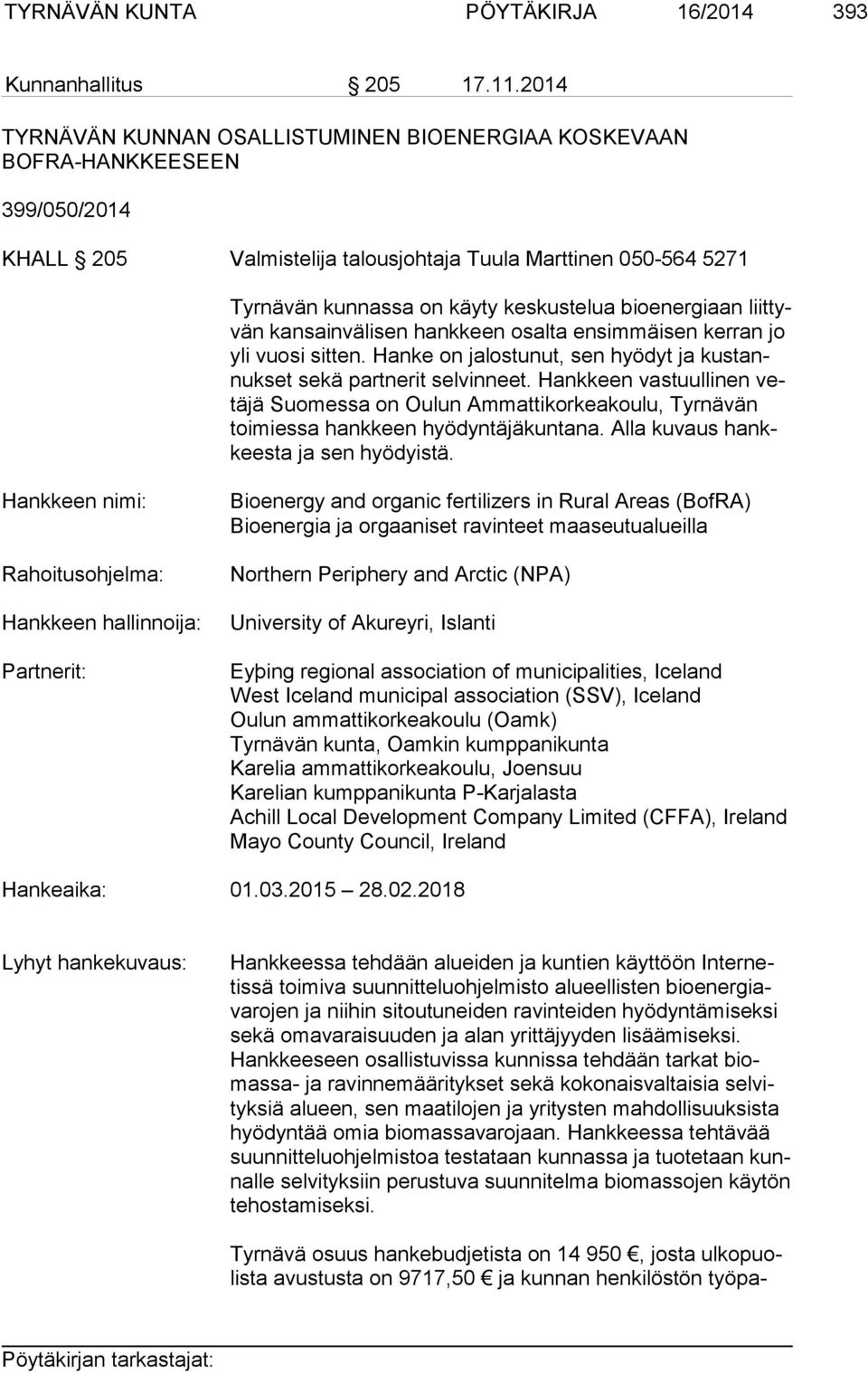 bioenergiaan liit tyvän kansainvälisen hankkeen osalta ensimmäisen kerran jo yli vuosi sitten. Hanke on jalostunut, sen hyödyt ja kus tannuk set sekä partnerit selvinneet.