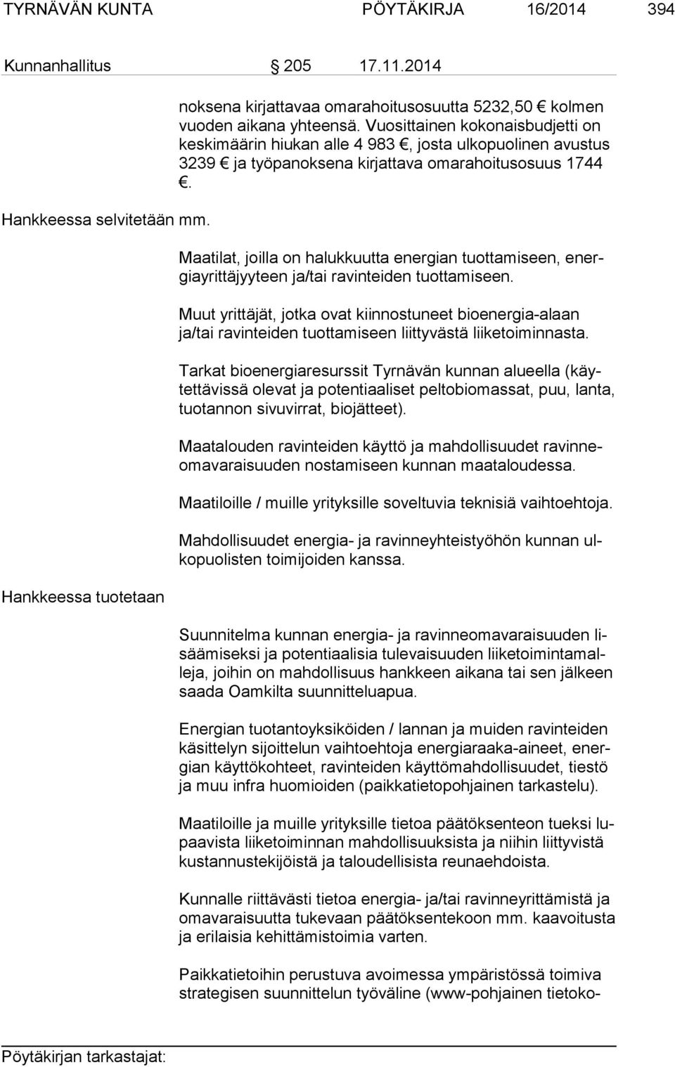 Maatilat, joilla on halukkuutta energian tuottamiseen, energia yrit tä jyy teen ja/tai ravinteiden tuottamiseen.