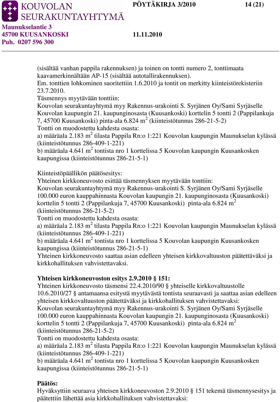 Syrjänen Oy/Sami Syrjäselle Kouvolan kaupungin 21. kaupunginosasta (Kuusankoski) korttelin 5 tontti 2 (Pappilankuja 7, 45700 Kuusankoski) pinta-ala 6.