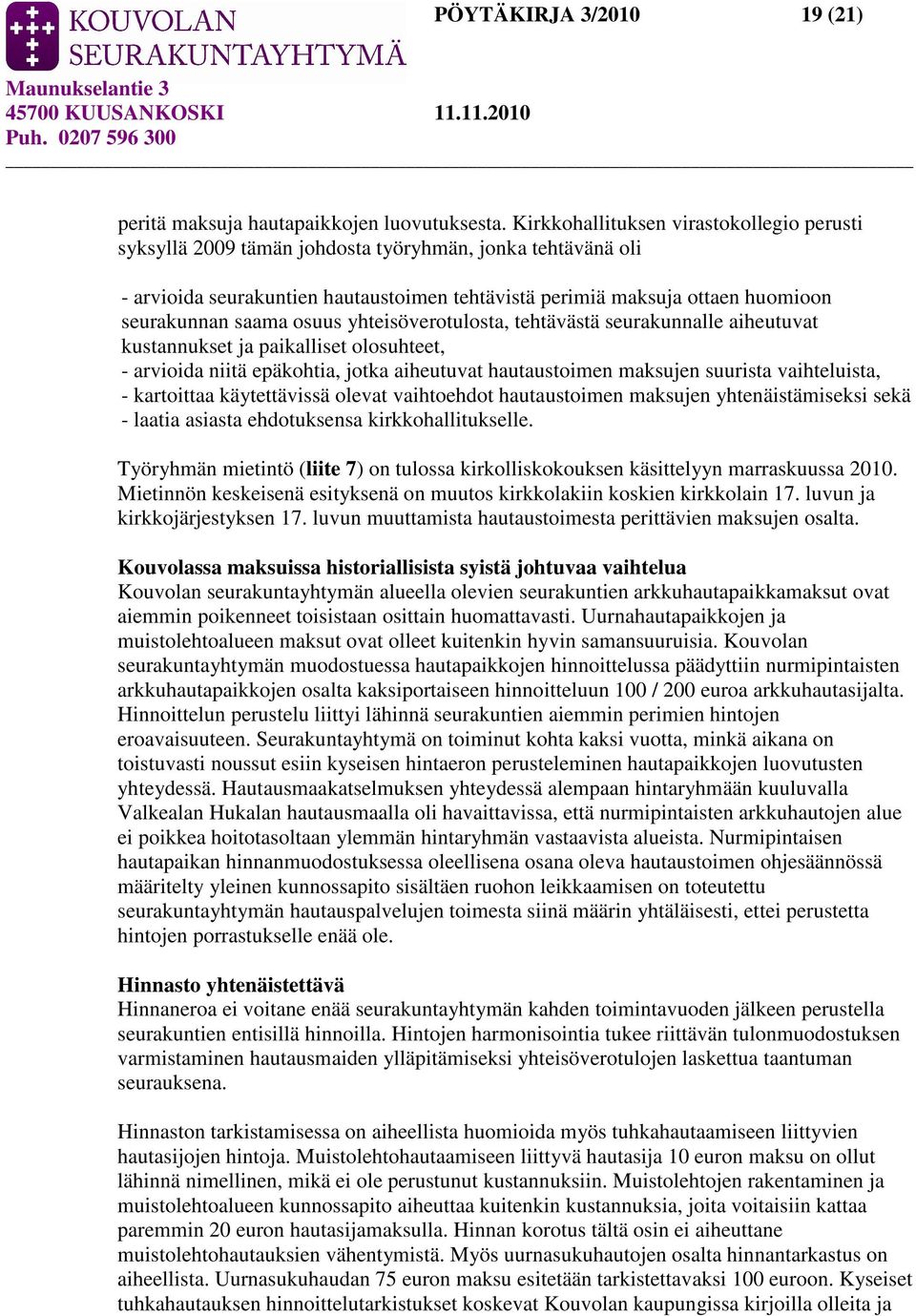 saama osuus yhteisöverotulosta, tehtävästä seurakunnalle aiheutuvat kustannukset ja paikalliset olosuhteet, - arvioida niitä epäkohtia, jotka aiheutuvat hautaustoimen maksujen suurista vaihteluista,