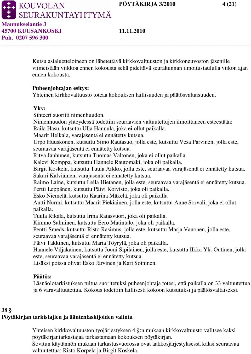 Nimenhuudon yhteydessä todettiin seuraavien valtuutettujen ilmoittaneen esteestään: Raila Hasu, kutsuttu Ulla Hannula, joka ei ollut paikalla. Maarit Helkala, varajäsentä ei ennätetty kutsua.