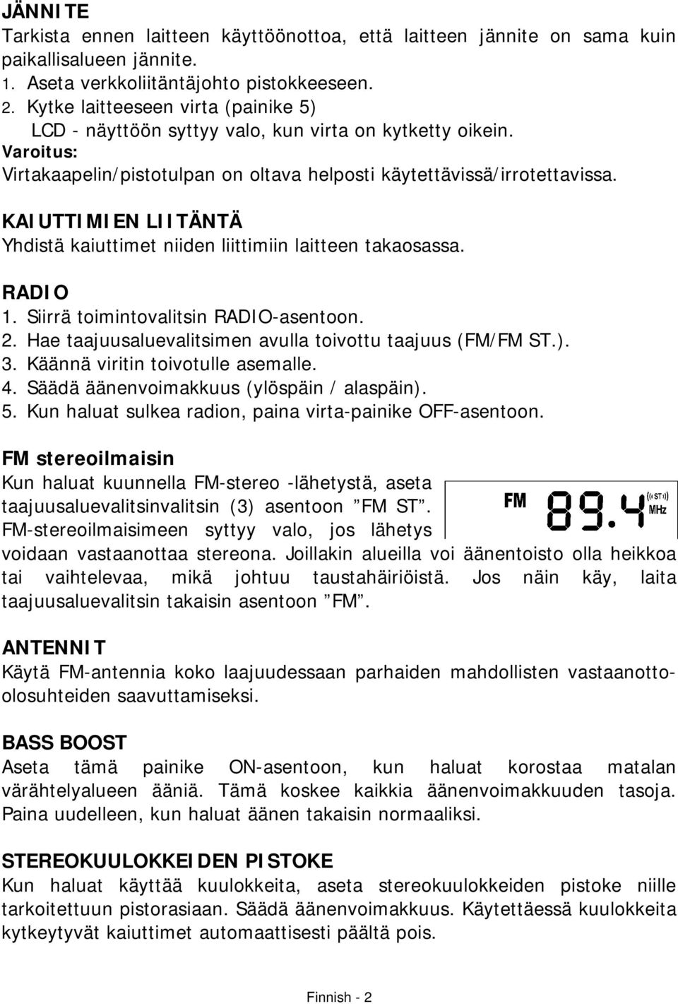 KAIUTTIMIEN LIITÄNTÄ Yhdistä kaiuttimet niiden liittimiin laitteen takaosassa. RADIO 1. Siirrä toimintovalitsin RADIO-asentoon. 2. Hae taajuusaluevalitsimen avulla toivottu taajuus (FM/FM ST.). 3.