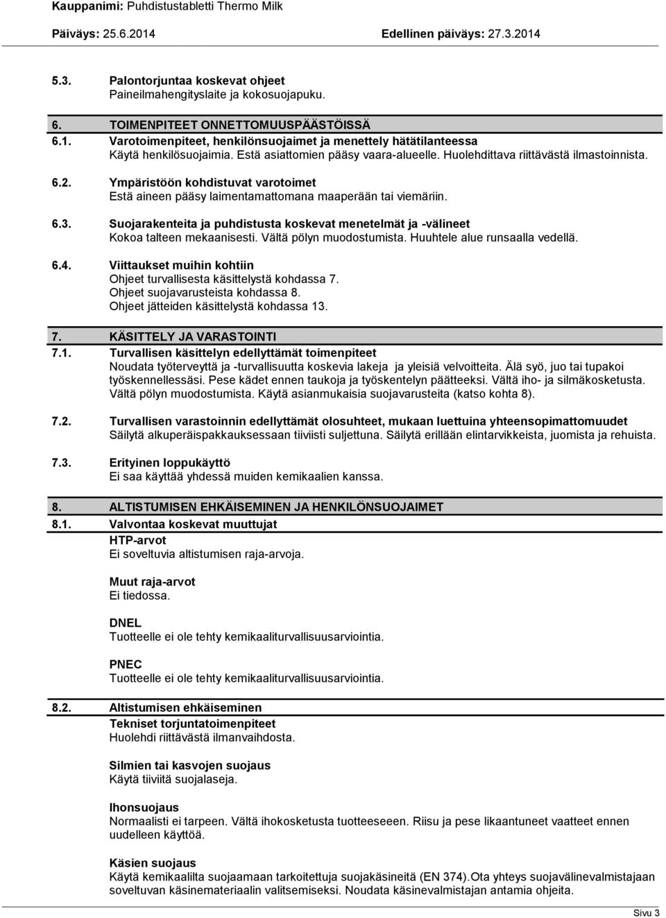 Ympäristöön kohdistuvat varotoimet Estä aineen pääsy laimentamattomana maaperään tai viemäriin. 6.3. Suojarakenteita ja puhdistusta koskevat menetelmät ja -välineet Kokoa talteen mekaanisesti.