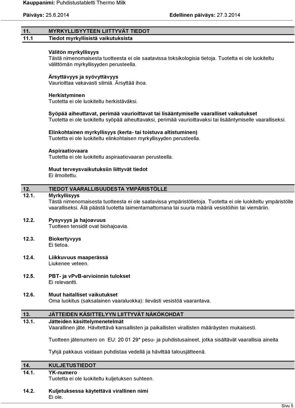 Syöpää aiheuttavat, perimää vaurioittavat tai lisääntymiselle vaaralliset vaikutukset Tuotetta ei ole luokiteltu syöpää aiheuttavaksi, perimää vaurioittavaksi tai lisääntymiselle vaaralliseksi.