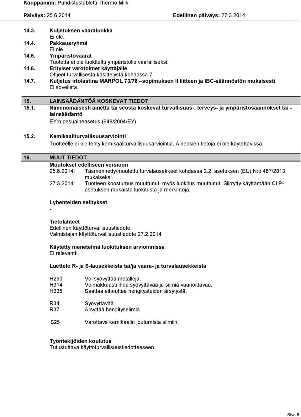 LAINSÄÄDÄNTÖÄ KOSKEVAT TIEDOT 15.1. Nimenomaisesti ainetta tai seosta koskevat turvallisuus-, terveys- ja ympäristösäännökset tai - lainsäädäntö EY:n pesuaineasetus (648/20