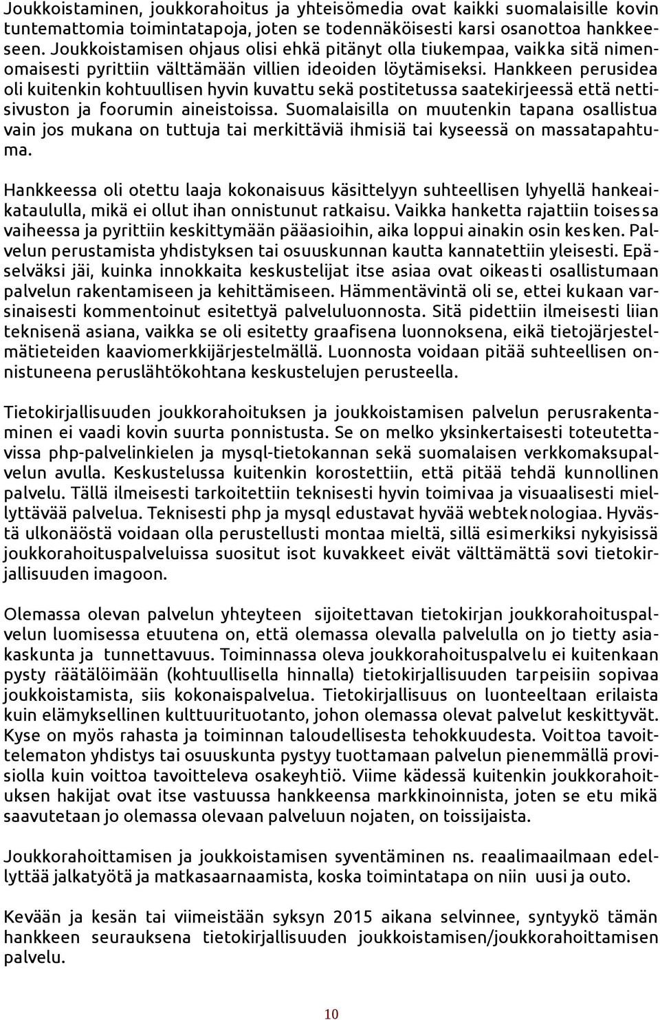 Hankkeen perusidea oli kuitenkin kohtuullisen hyvin kuvattu sekä postitetussa saatekirjeessä että nettisivuston ja foorumin aineistoissa.