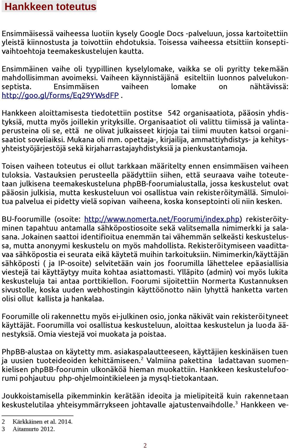 Vaiheen käynnistäjänä esiteltiin luonnos palvelukonseptista. Ensimmäisen vaiheen lomake on nähtävissä: http://goo.gl/forms/eq29ywsdfp.