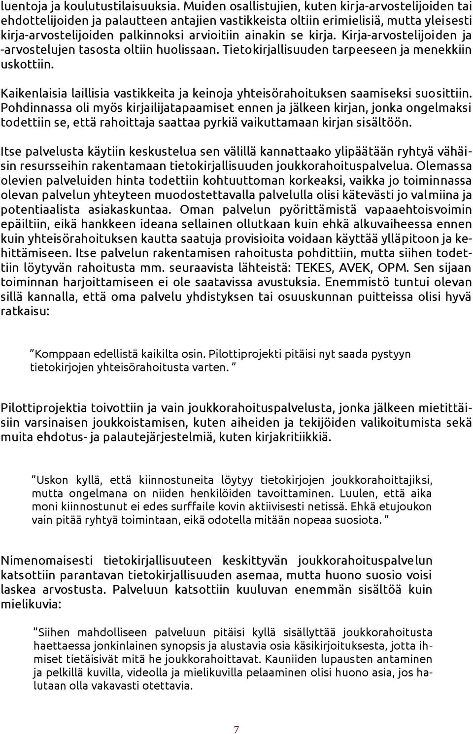 kirja. Kirja-arvostelijoiden ja -arvostelujen tasosta oltiin huolissaan. Tietokirjallisuuden tarpeeseen ja menekkiin uskottiin.