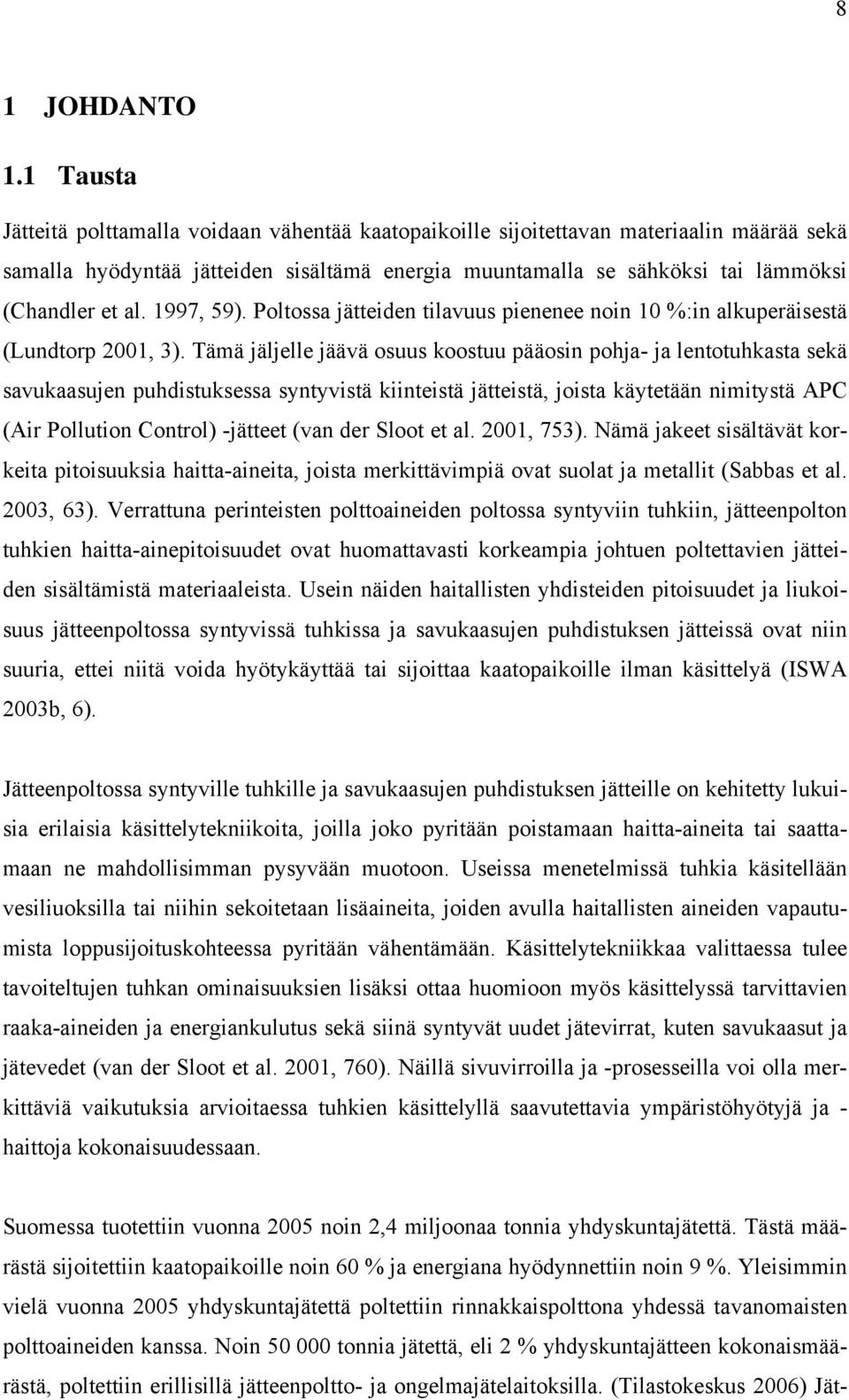 1997, 59). Poltossa jätteiden tilavuus pienenee noin 10 %:in alkuperäisestä (Lundtorp 2001, 3).