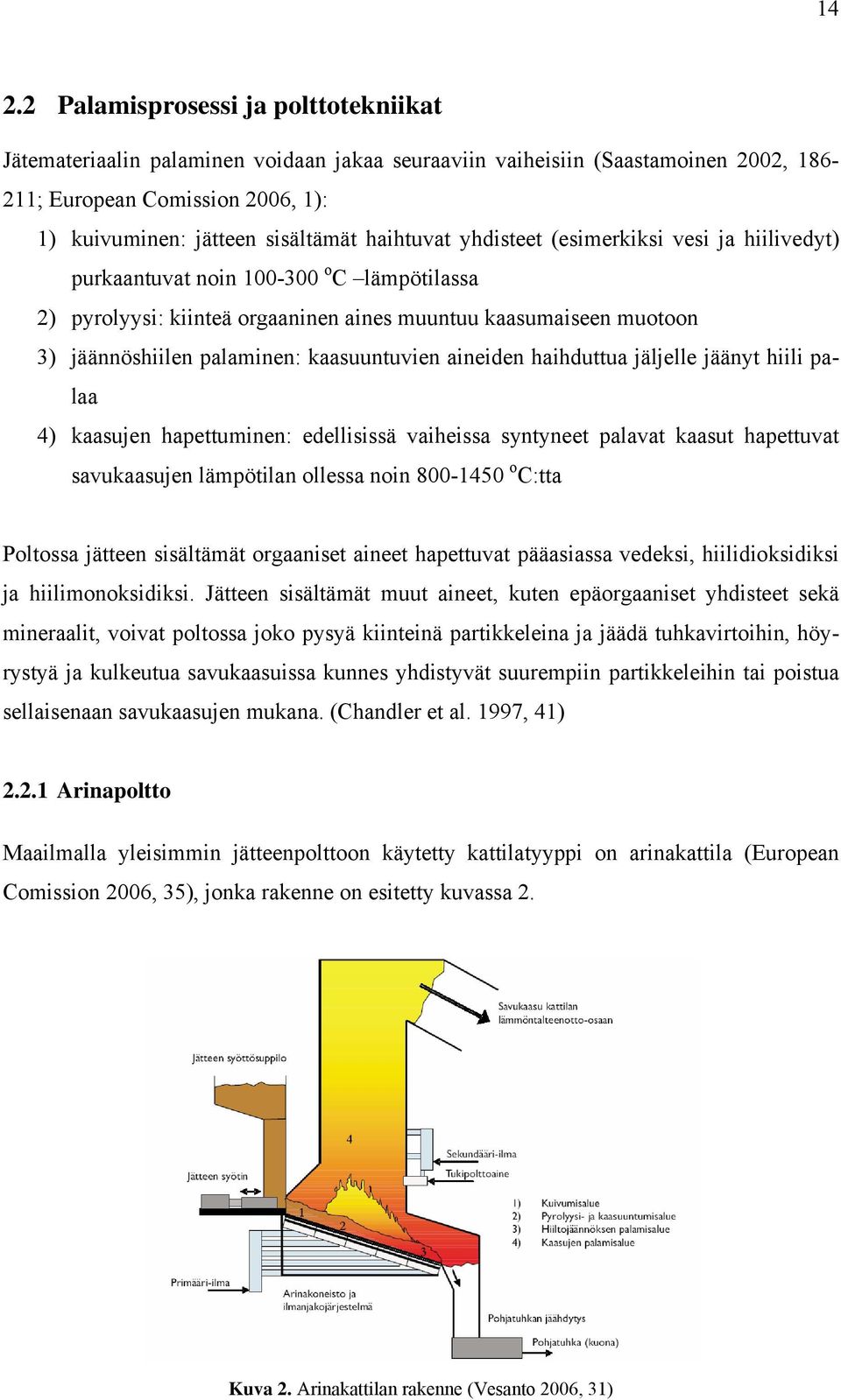 kaasuuntuvien aineiden haihduttua jäljelle jäänyt hiili palaa 4) kaasujen hapettuminen: edellisissä vaiheissa syntyneet palavat kaasut hapettuvat savukaasujen lämpötilan ollessa noin 8001450 o C:tta