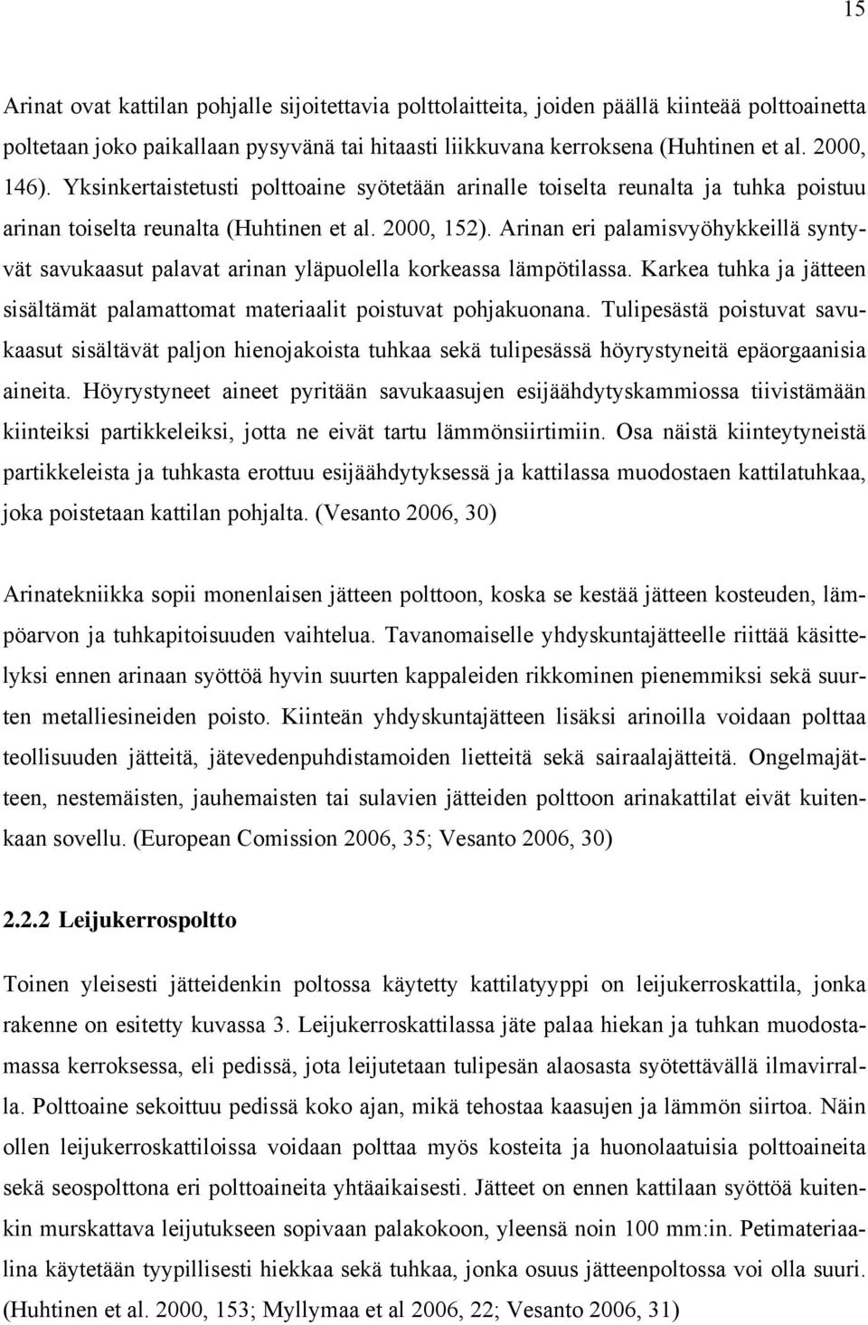 Arinan eri palamisvyöhykkeillä syntyvät savukaasut palavat arinan yläpuolella korkeassa lämpötilassa. Karkea tuhka ja jätteen sisältämät palamattomat materiaalit poistuvat pohjakuonana.