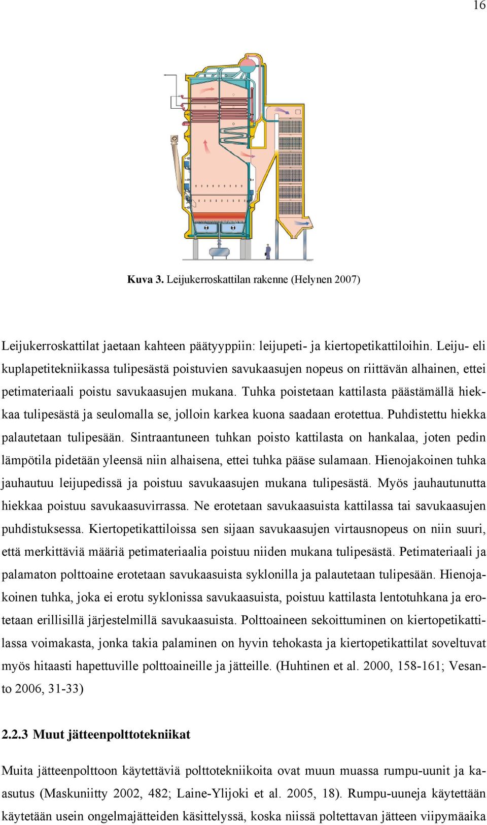 Tuhka poistetaan kattilasta päästämällä hiekkaa tulipesästä ja seulomalla se, jolloin karkea kuona saadaan erotettua. Puhdistettu hiekka palautetaan tulipesään.