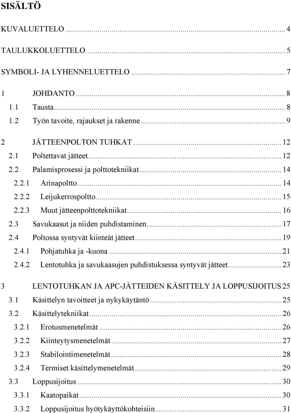 3 Savukaasut ja niiden puhdistaminen... 17 2.4 Poltossa syntyvät kiinteät jätteet... 19 2.4.1 Pohjatuhka ja kuona... 21 2.4.2 Lentotuhka ja savukaasujen puhdistuksessa syntyvät jätteet.