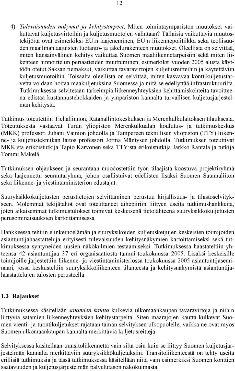 Oleellista on selvittää, miten kansainvälinen kehitys vaikuttaa Suomen maaliikennetarpeisiin sekä miten liikenteen hinnoittelun periaatteiden muuttuminen, esimerkiksi vuoden 2005 alusta käyttöön