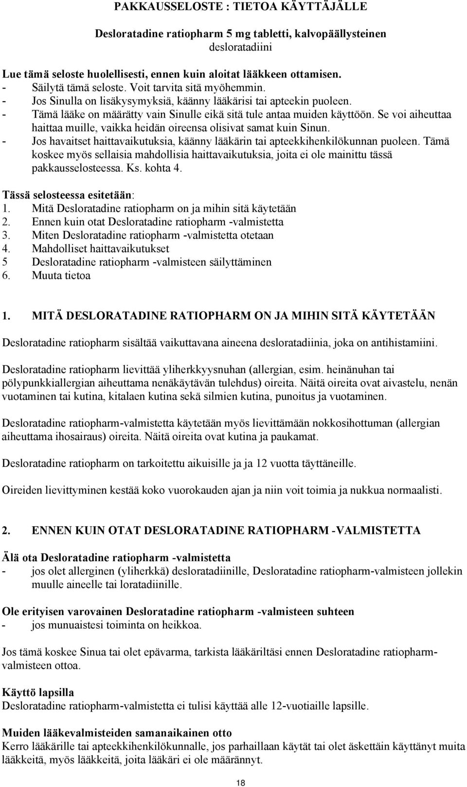 Se voi aiheuttaa haittaa muille, vaikka heidän oireensa olisivat samat kuin Sinun. - Jos havaitset haittavaikutuksia, käänny lääkärin tai apteekkihenkilökunnan puoleen.