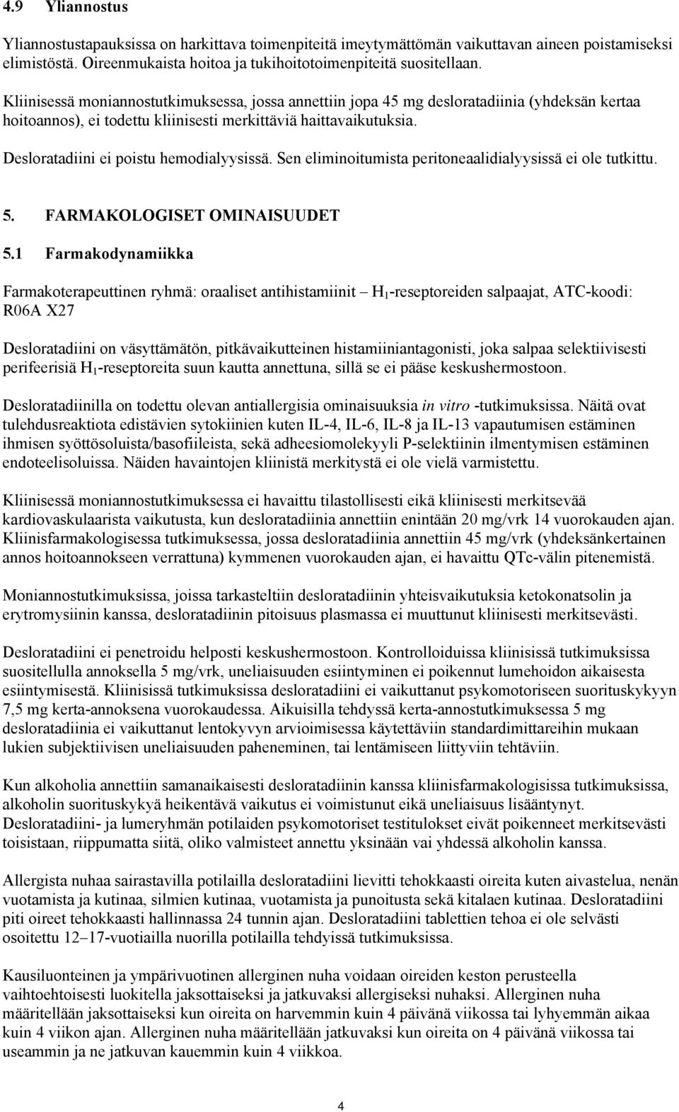 Desloratadiini ei poistu hemodialyysissä. Sen eliminoitumista peritoneaalidialyysissä ei ole tutkittu. 5. FARMAKOLOGISET OMINAISUUDET 5.