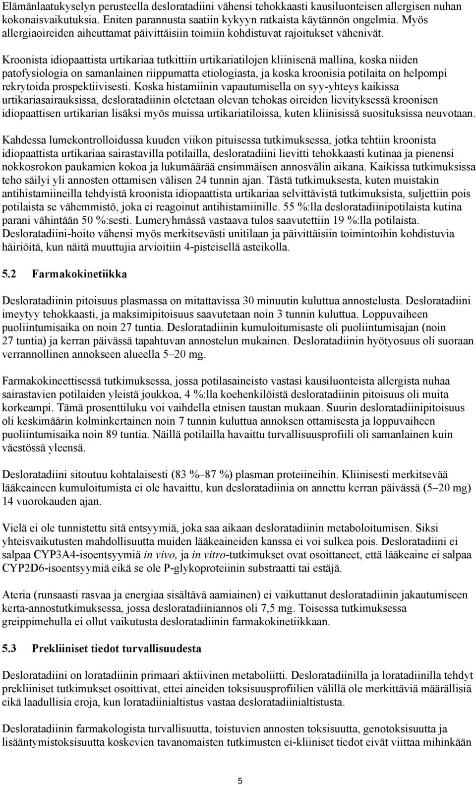 Kroonista idiopaattista urtikariaa tutkittiin urtikariatilojen kliinisenä mallina, koska niiden patofysiologia on samanlainen riippumatta etiologiasta, ja koska kroonisia potilaita on helpompi