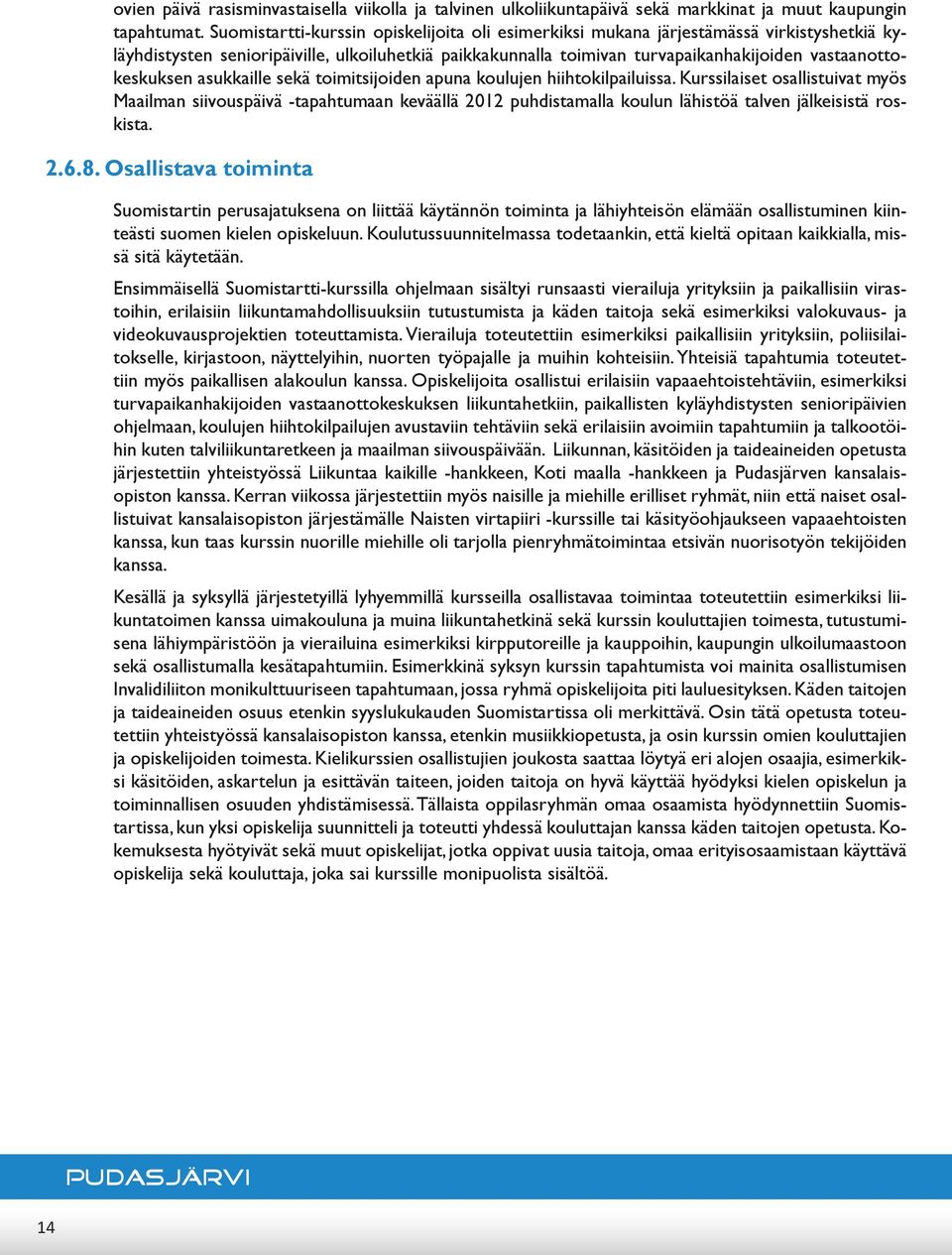 vastaanottokeskuksen asukkaille sekä toimitsijoiden apuna koulujen hiihtokilpailuissa.