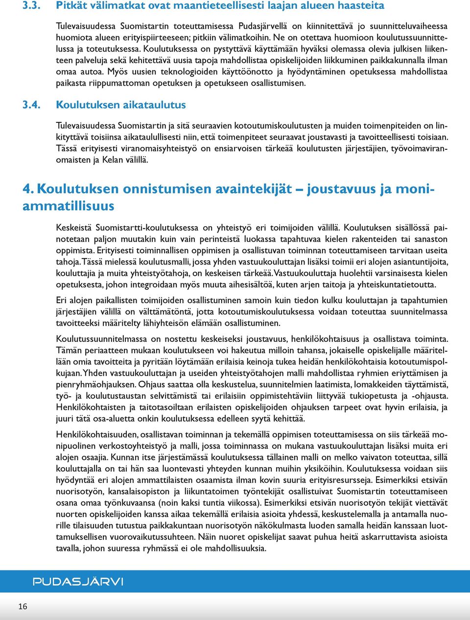 Koulutuksessa on pystyttävä käyttämään hyväksi olemassa olevia julkisen liikenteen palveluja sekä kehitettävä uusia tapoja mahdollistaa opiskelijoiden liikkuminen paikkakunnalla ilman omaa autoa.